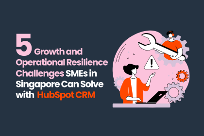 5 Growth and Operational Resilience Challenges SMEs in Singapore Can Solve with HubSpot CRM