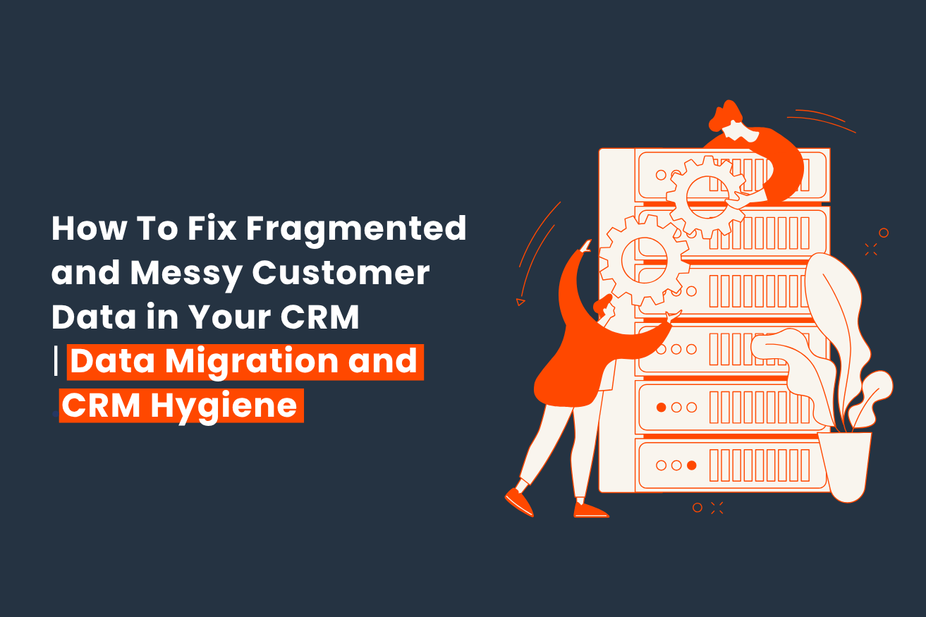 How To Fix Fragmented and Messy Customer Data in Your CRM｜Data Migration and CRM Hygiene