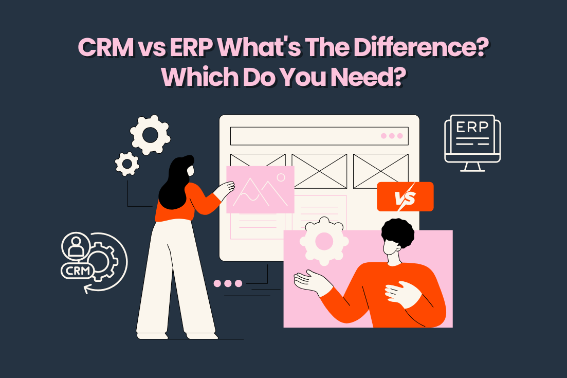 CRM VS ERP: What's the difference? Which do you need?