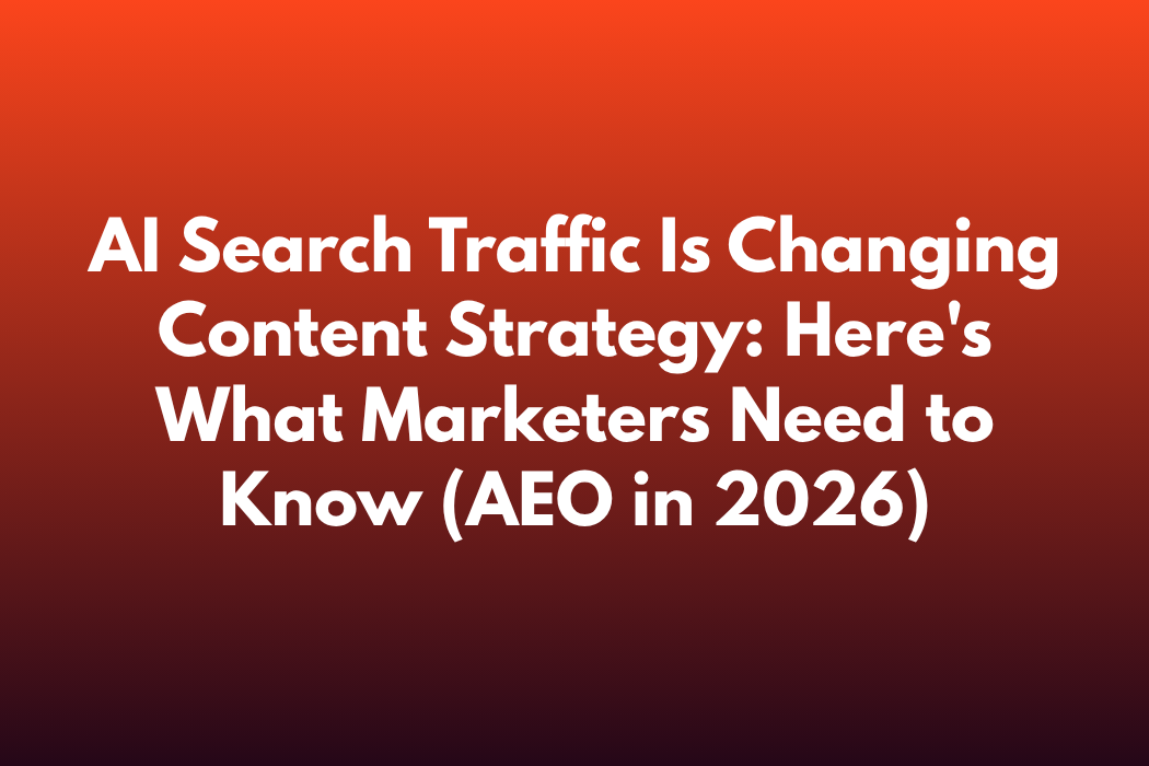 AI Search Traffic Is Changing Content Strategy: Here's What Marketers Need to Know (AEO in 2026)