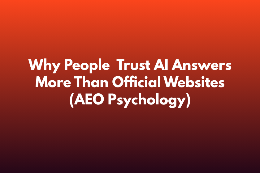Why People Trust AI Answers More Than Official Websites (AEO Psychology)